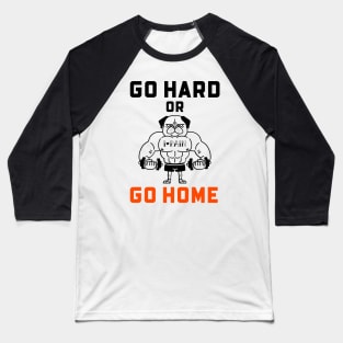 Go Hard Or Go Home Baseball T-Shirt
